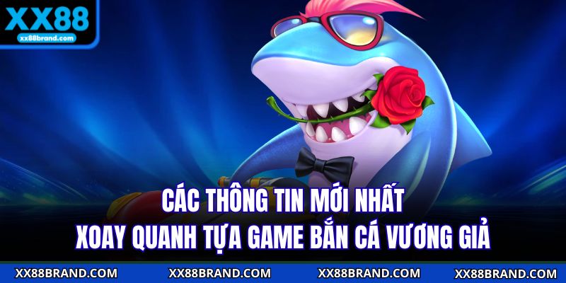 Các thông tin mới nhất xoay quanh tựa game bắn cá vương giả