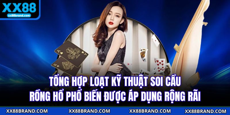 Tổng hợp loạt kỹ thuật soi cầu rồng hổ phổ biến được áp dụng rộng rãi